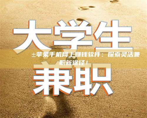 成都🌟📱苹果手机网上赚钱软件：探索灵活兼职新途径！